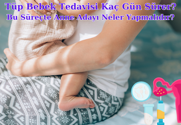 Tüp Bebek Tedavisi Kaç Gün Sürer? Bu Süreçte Anne Adayı Neler Yapmalıdır